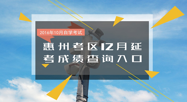 2016年10月自考惠州考区12月延考成绩查询入口